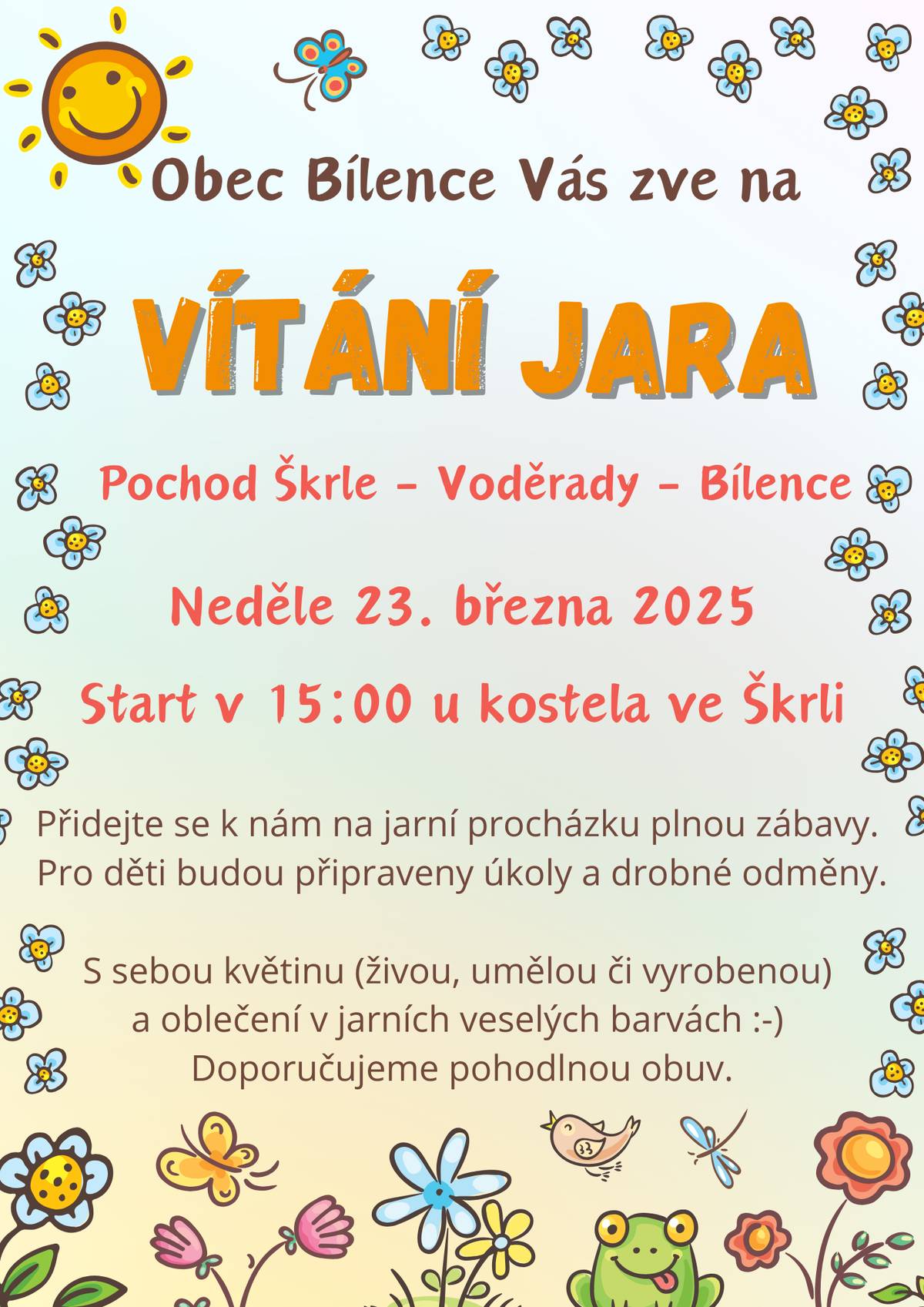 Pojďte s námi v neděli 23. března 2025 přivítat jaro při průvodu místními částmi naší obce - začínáme v 15:00 hod. ve Škrli před kostelem, přes Voděrady dojdeme až k areálu dětského hřiště v Bílencích, kde na účastníky bude čekat překvapení a otevřený hostinec. Pro děti jsou po cestě připraveny úkoly a drobné odměny. Doporučujeme vhodnou obuv, budete-li chtít s sebou květinu (živou, umělou či vyrobenou) a oblečení v jarních veselých barvách. Těšíme se na shledání!
