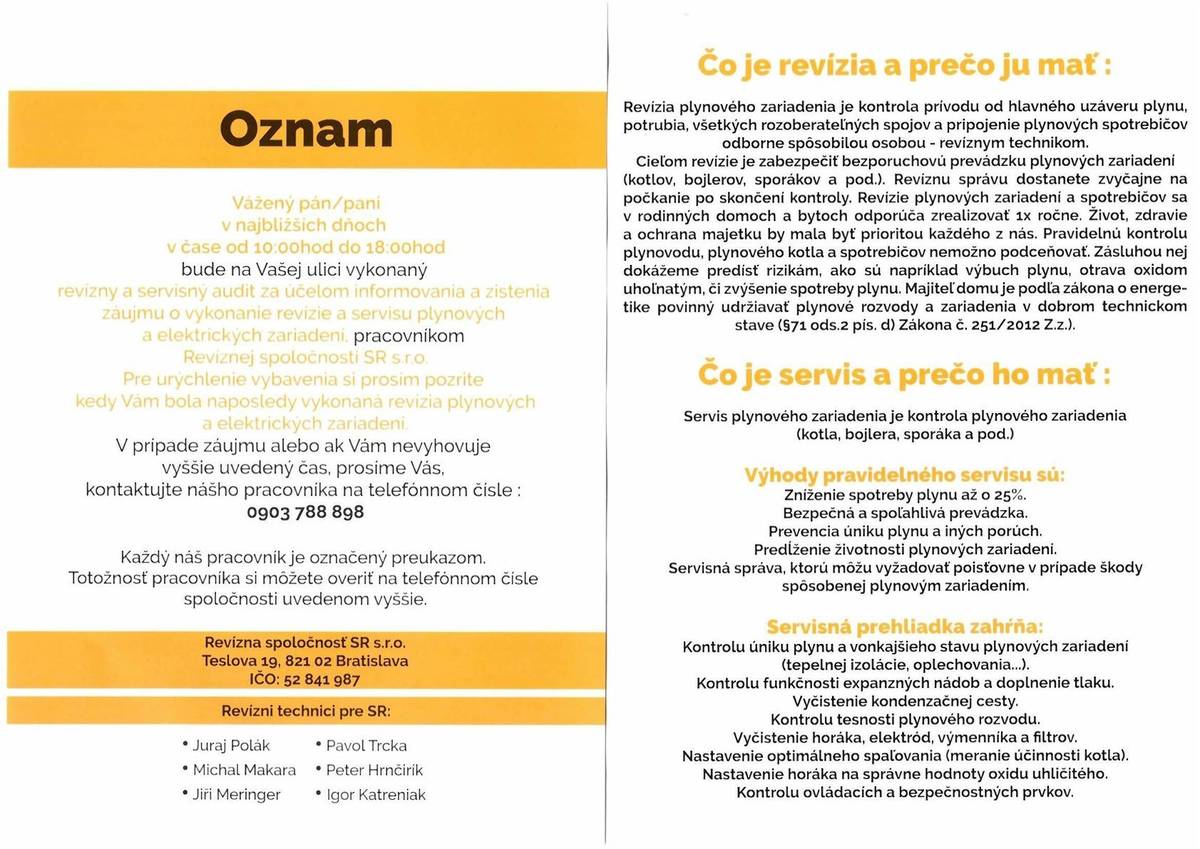 Od plynofikácie ubehlo viac ako 20 rokov a 80 % obyvateľov nemá vykonanú revíziu vonkajších rozvodov plynu, od hlavného uzáveru, po všetky plynové spotrebiče. Každý majiteľ domu, by mal udržiavať plynové rozvody v dobrom technickom stave. Na základe toho, Vás v stredu a v najbližších dňoch budú osobne kontaktovať pracovníci Revíznej spoločnosti Slovensko, u ktorých si môžete objednať revízie plynových rozvodov až po spotrebiče. Bližšie informácie na tel. č.: 0905 357 032.