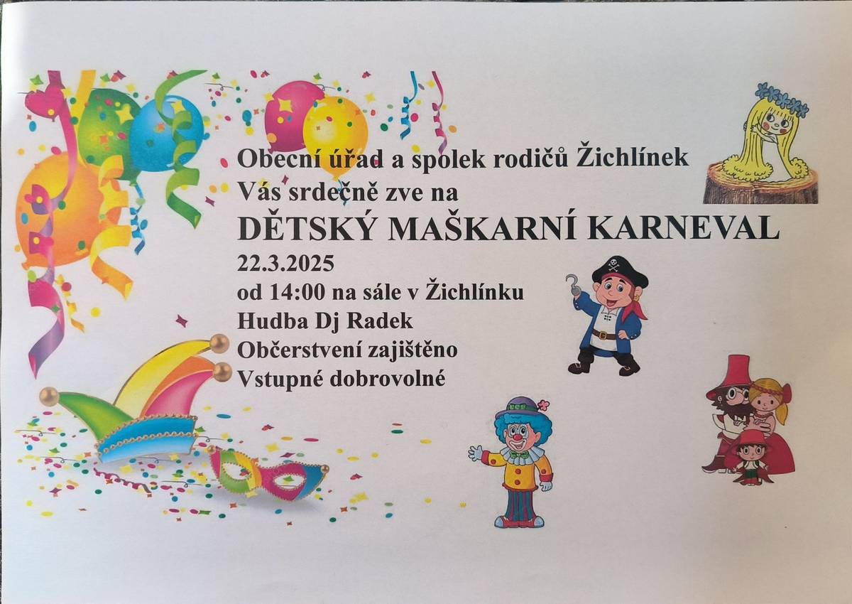 Obecní úřad a spolek rodičů Žichlínek Vás srdečně zve na Dětský maškarní karneval pořádaný v sobotu 22. 3. 2025 od 14:00 na sále v Žichlínku. Hudba i drobné občerstvení zajištěno, vstupné dobrovolné.