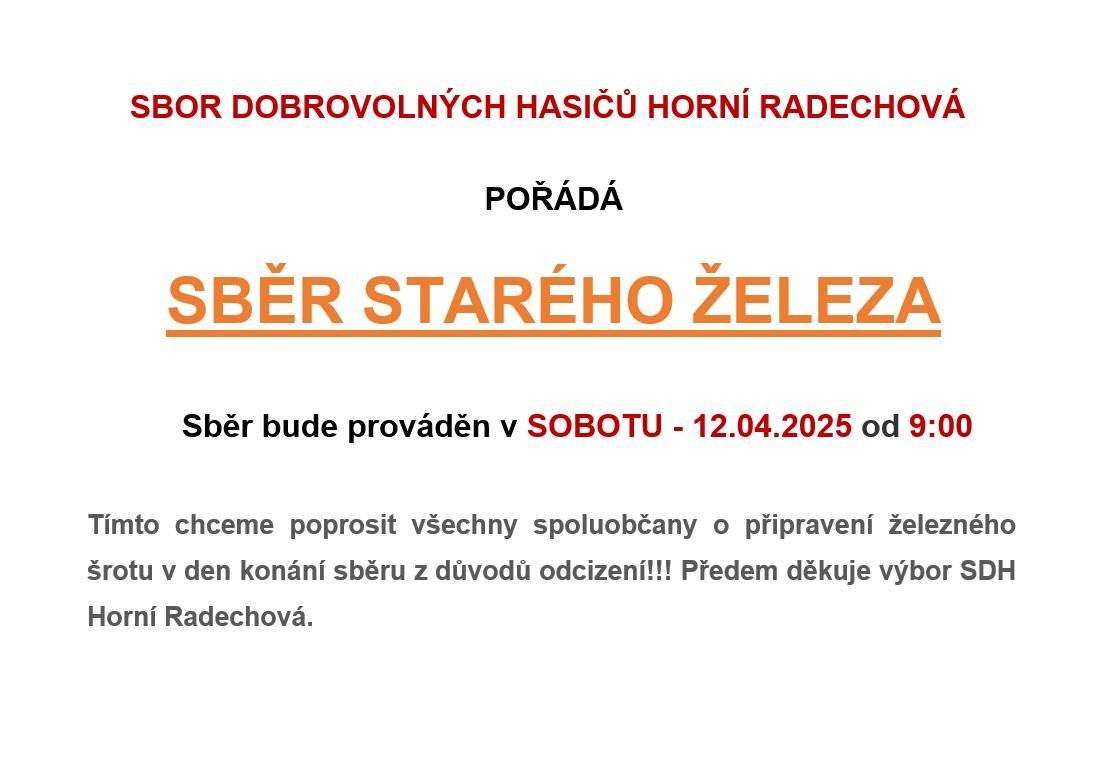 Sbor dobrovolných hasičů Horní Radechová pořádá sběr starého železa, který se uskuteční v sobotu 12. dubna 2025 od 9:00. Žádáme občany, aby připravili železný šrot v den akce, aby se předešlo odcizení. Děkujeme za vaši spolupráci.