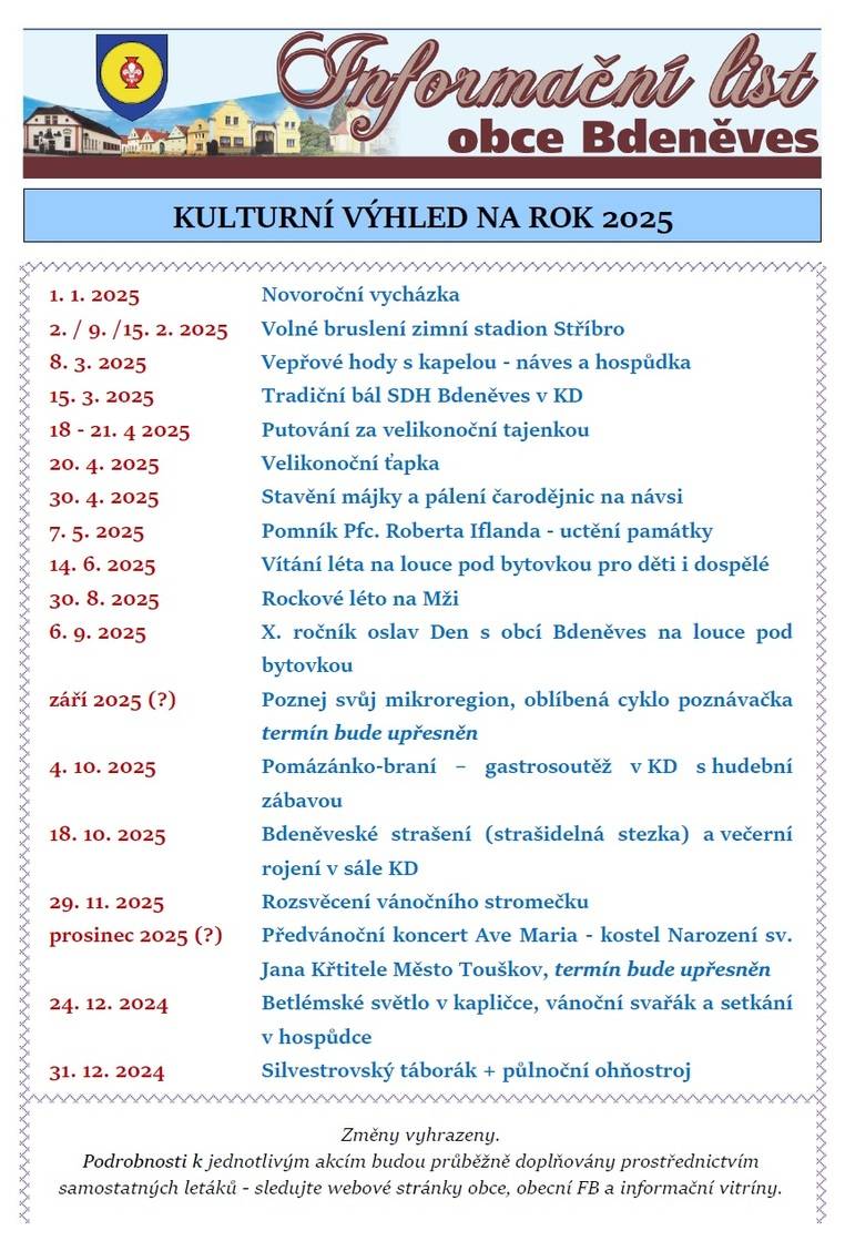 I letos máme rok nabitý akcemi! Připravili jsme společenské, kulturní i sportovní události, které přinesou radost, setkání s přáteli, mezigenerační setkání i nové zážitky.  Ať už máte rádi hudbu, dobré jídlo, aktivní pohyb nebo tradiční slavnosti, letos si v Bdeněvsi přijde na své opravdu každý. Chystáme akce pro děti i dospělé, rodiny i jednotlivce, milovníky zábavy, sportu i kultury.  Setkáme se na tanečním parketu, u sportovních výzev, na gastro-soutěži i při slavnostních okamžicích. Užijeme si rok plný energie a skvělé atmosféry. Těšíme se na vás – sledujte obecní stránky, FB a informační vitríny, ať vám nic neunikne. Sdílejte a přijďte si užít skvělé chvíle s námi!