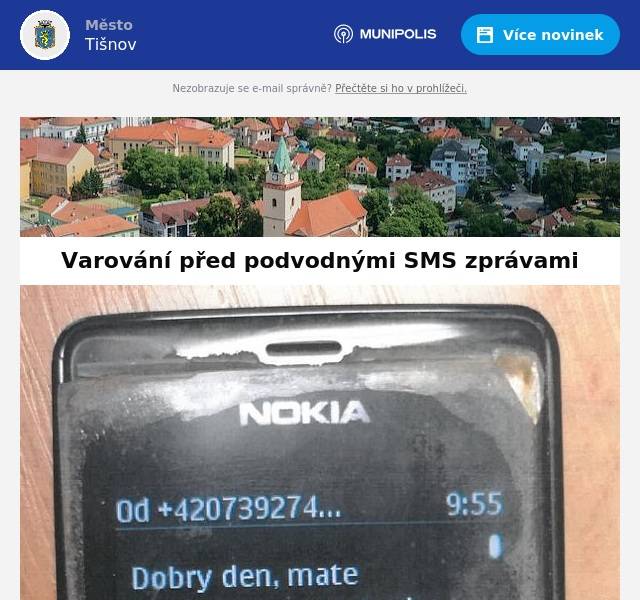 Městská policie Tišnov upozorňuje občany, především seniory, že se mohou stát příjemci SMS zpráv o neuhrazených přestupcích zaslaných údajně Cení správou ČR. Upozorňujeme, že se jedná o podvodné zprávy, na které v žádném případě nereagujte. Na zpětné volání na telefonní číslo odesílatele nikdo nereaguje. Orgány státní správy nikdy v podobných situacích nekomunikují s občany SMS zprávami. Děkujeme za opatrnost.