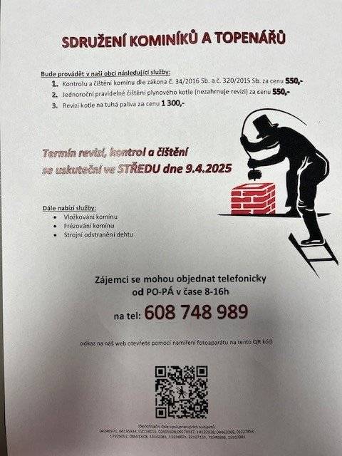Sdružení kominíků a topenářů bude provádět v naší obci ve STŘEDU dne 9.4. požadované kontroly a čištění komínů dle zákonu č. 34/2016 Sb. za následující ceny: - Čištění komínů: 550 Kč - Čištění plynových kotlů: 550 Kč - Revize kotlů na tuhá paliva: 1 300 Kč  Dále nabízí levné vložkování a frézování komínů.  Zájemci se mohou objednat telefonicky na telefonním čísle: 608 748 989.