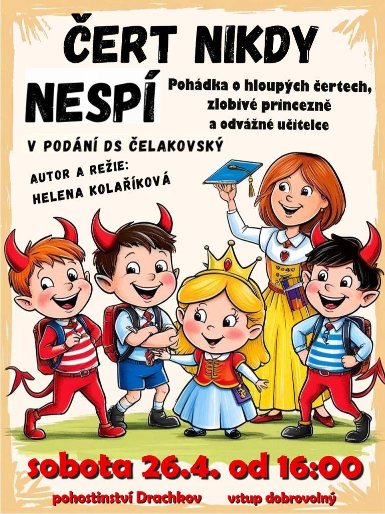 Obec Drachkov a DS Čelakovský zvou děti a rodiče na pohádku o hloupých čertech, zlobivé princezně a odvážné učitelce s názvem Čert nikdy nespí. Termín : 26.4.2025 od 16.hodin v pohostinství v Drachkově.