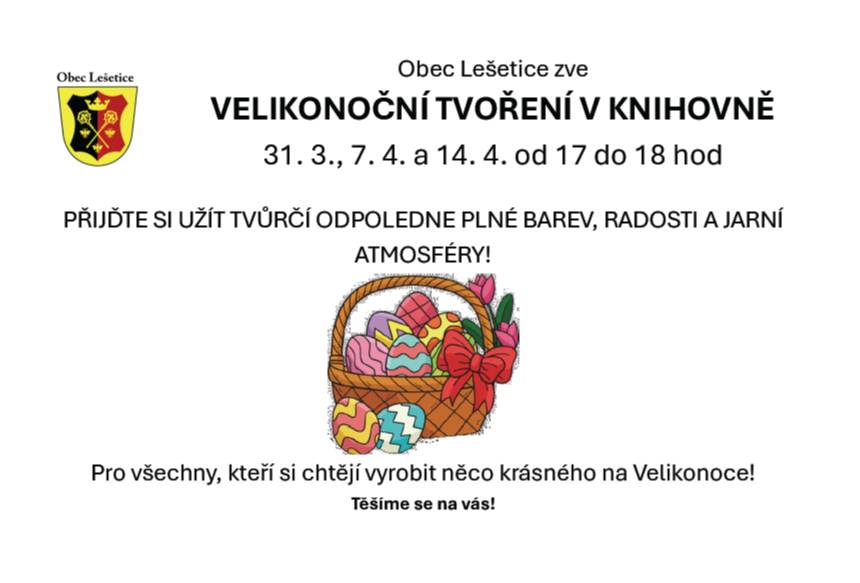 Obec Lešetice zve všechny zájemce na Velikonoční tvoření v knihovně, které se koná v pondělí 31. března, 7. a 14. dubna od 17 do 18 hodin. Přijďte si vyrobit něco krásného na Velikonoce! Těšíme se na vás!