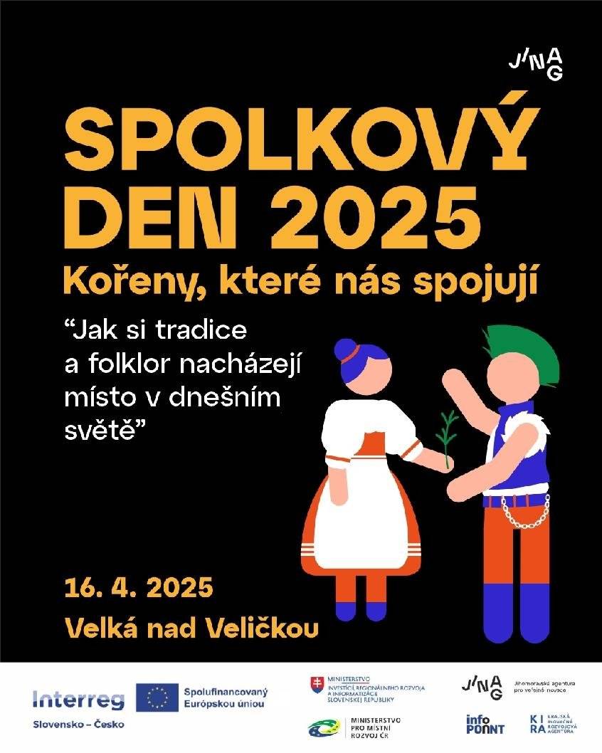 Spolkový den 2025 - Buďte součástí dialogu o budoucnosti folkloru! Letošní spolkový den opět propojí organizace třetího sektoru s cílem posílit spolupráci, komunitu a sdílet zkušenosti. Tentokrát se však zaměříme na proměny lidové kultury a folkloru, jejich funkci ve společnosti 21. století a vztah mladé generace k tradicím v českém a slovenském prostředí. Termín konání: 16. 4. 2025, 11:00-17:00 Místo konání: Kulturní dům Velká nad Veličkou, 586 Registrace na akci a worksopy: https://bit.ly/43glP5x Festival nabídne panelové diskuse, workshopy a prezentace (nejen) spolků, které aktivně přispívají k rozvoji komunit, udržení tradic a životu folkloru. Důležitým tématem budou příležitosti k přeshraniční spolupráci a identifikace bariér, které jí brání. Spolkový den tak nejen propojí aktéry občanské společnosti, ale také podpoří udržitelnost a inovaci tradičních kulturních forem. Akce je určena pro zástupce samospráv obcí a spolky, občanské, neziskové a dobrovolnické organizace a neorganizované skupiny, které svou činností utváří komunitní život ve svých obcích, MAS, DSO, Mikroregiony. Těšíme se na vás! Akce Spolkový den 2025 se koná pod záštitou hejtmana Jihomoravského kraje Jana Grolicha. Konference je součástí projektu podpořeného Evropskou unií v rámci programu Interreg SK-CZ 2021-2027 a Ministerstvem investic, regionálního rozvoje a informatiky Slovenské republiky. #SpolkovýDen2025 #JeToMožné #Jinag #CoolRegion #CoolLife