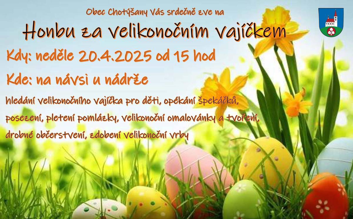 Vážení občané, Obec Chotýšany Vás srdečně zve na již čtvrtý ročník Honby za velikonočním vajíčkem, a to v neděli 20.4.2025 od 15:00 hodin na návsi u nádrže. Děti budou hledat velikonoční vajíčko, můžete se těšit na pletení pomlázky, velikonoční omalovánky a tvoření, posezení, opékání špekáčků, drobné občerstvení a zdobení velikonoční vrby.