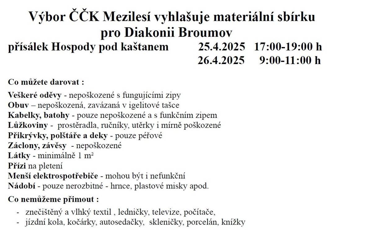Výbor ČČK Mezilesí vyhlašuje materiální sbírku pro Diakonii Broumov, která se bude konat v přísálku v Hospodě pod Kaštanem dne 25.4.2025 od 17:00 do 19:00 hodin a 26.4.2025 od 9:00 do 11:00 hodin.