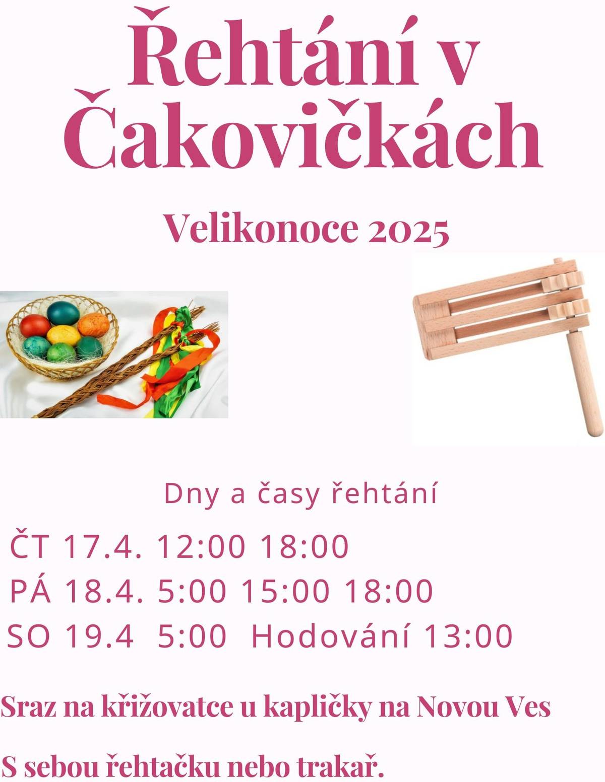 Milí občané, zveme děti z naší obce k účasti na tradičním velikonočním řehtání, které letos proběhne v následujících dnech a časech: 📅 Dny a časy řehtání: Čtvrtek 17. 4. – 12:00 a 18:00 Pátek 18. 4. – 5:00, 15:00 a 18:00 Sobota 19. 4. – 5:00 🍽 Hodování – od 13:00 📍Sraz vždy na křižovatce u kapličky na Novou Ves 🔊 S sebou si nezapomeňte přinést řehtačku nebo trakař!   Těšíme se na hojnou účast a radostné pokračování této krásné velikonoční tradice.