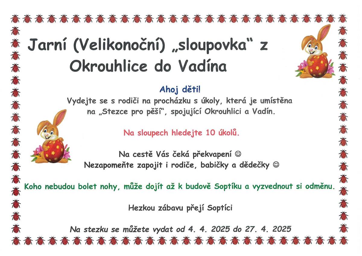 Ahoj děti!   Vydejte se s rodiči na procházku s úkoly, která je umístěna     na „Stezce pro pěší, spojující Okrouhlici a Vadín. Na sloupech hledejte 10 úkolů.  Na cestě Vás čeká překvapení J  Nezapomeňte zapojit i rodiče, babičky a dědečky J  Koho nebudou bolet nohy, může dojít až k budově Soptíku a vyzvednout si odměnu.