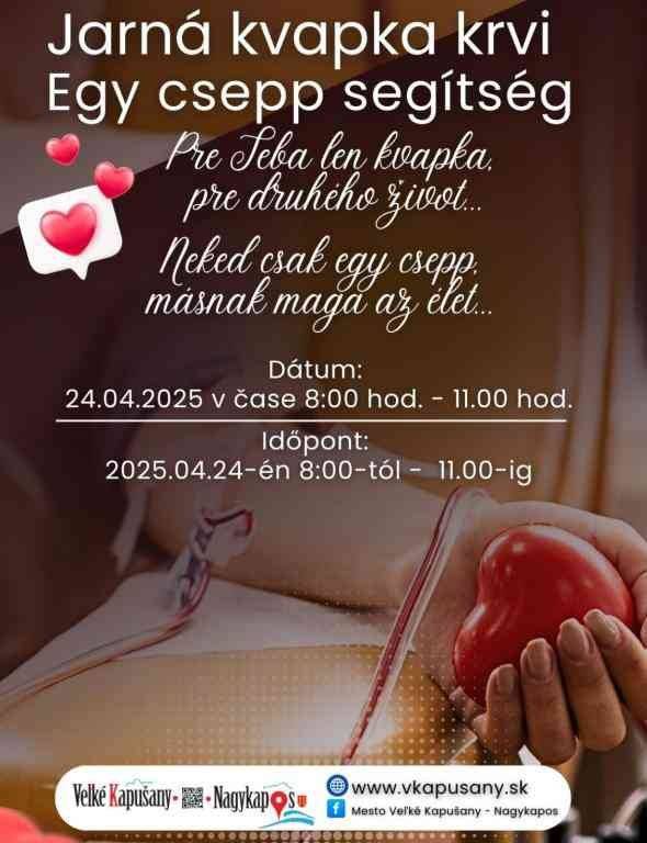 EGY CSEPP SEGÍTSÉG – TAVASZI VÉRADÁS! Neked csak egy csepp, másnak az élet... Helyszín: Nagy tanácsterem, Nagykapos Városi Hivatal Dátum: 2025. április 24. Időpont: 8:00 – 11:00 Ha vért szeretne adni, kérjük, április 11-ig jelezze nevét és vezetéknevét a Nagykaposi Városi Hivatalban a következő telefonszámon: 056/638 26 31. Fontos információk a véradóknak: Hogyan készüljön a véradásra? https://www.ntssr.sk/web/o_darovani_krvi/pred_odberom_krvi Aktuális iránymutatások: https://www.ntssr.sk/ Minden csepp számít – segítsünk azoknak, akiknek a legnagyobb szükségük van rá! #AdjVért #MentsÉletet #Nagykapos   JARNÁ KVAPKA KRVI – DARUJTE NÁDEJ! Pre Teba len kvapka, pre druhého život... Miesto: Veľká zasadacia miestnosť Mestského úradu vo Veľkých Kapušanoch Dátum: 24. apríla 2025 Čas: 8:00 – 11:00 Ak chcete darovať krv, prosíme Vás o nahlásenie mena a priezviska na Mestskom úrade vo Veľkých Kapušanoch do 11. apríla 2025 na tel. čísle 056/638 26 31. Informácie pre darcov: Ako sa pripraviť na odber: https://www.ntssr.sk/web/o_darovani_krvi/pred_odberom_krvi Aktuálne usmernenia: https://www.ntssr.sk/ Každá kvapka sa počíta – pomôžte tým, ktorí to najviac potrebujú! #DarujKrv #ZachráňŽivot #VeľkéKapušany