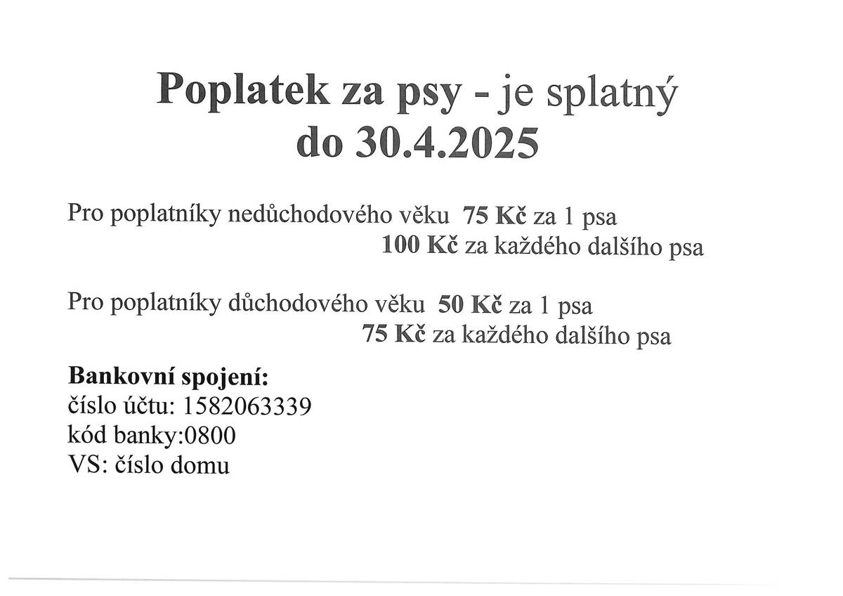 Dobrý den, připomínáme občanům, že poplatek za psy je splatný 30.4.2025 Platba je možná na pokladně OÚ, nebo na účet číslo:1582063339/0800 VS: číslo domu. Hezký den Jana Honková