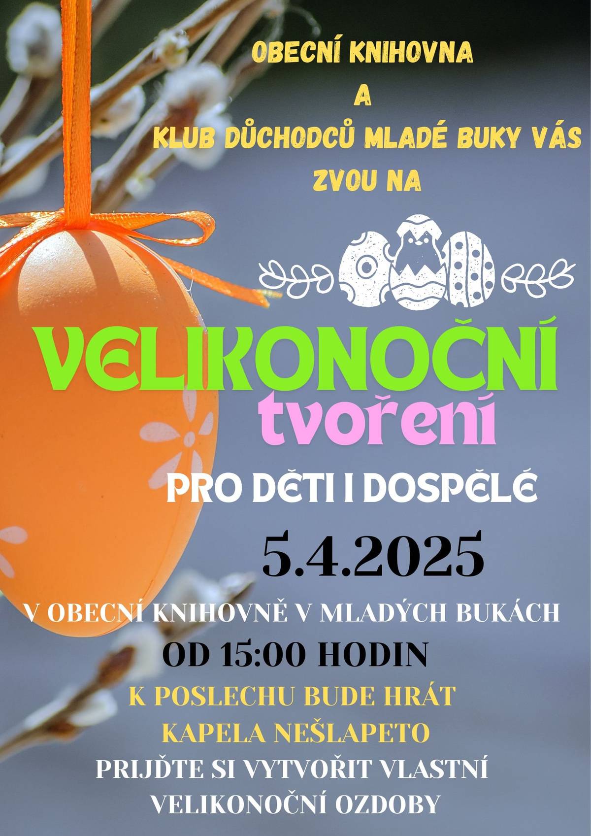 Pozvánka na akci Srdečně vás zveme na akci VELIKONOČNÍ TVOŘENÍ PRO DĚTI I DOSPĚLÉ. V sobotu 5.4.2025 od 15:00 v obecní knihovně v Mladých Bukách. Přijďte si vytvořit vlastní Velikonoční ozdoby. K poslechu bude hrát kapela NEŠLAPETO.