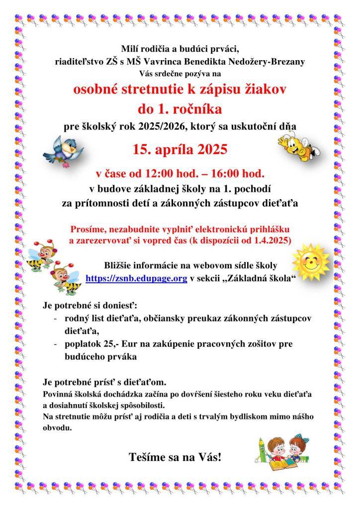 Milí rodičia a budúci prváci,  riaditeľstvo ZŠ s MŠ Vavrinca Benedikta Nedožery-Brezany  Vás srdečne pozýva na  osobné stretnutie k zápisu žiakov  do 1. ročníka  pre školský rok 2025/2026