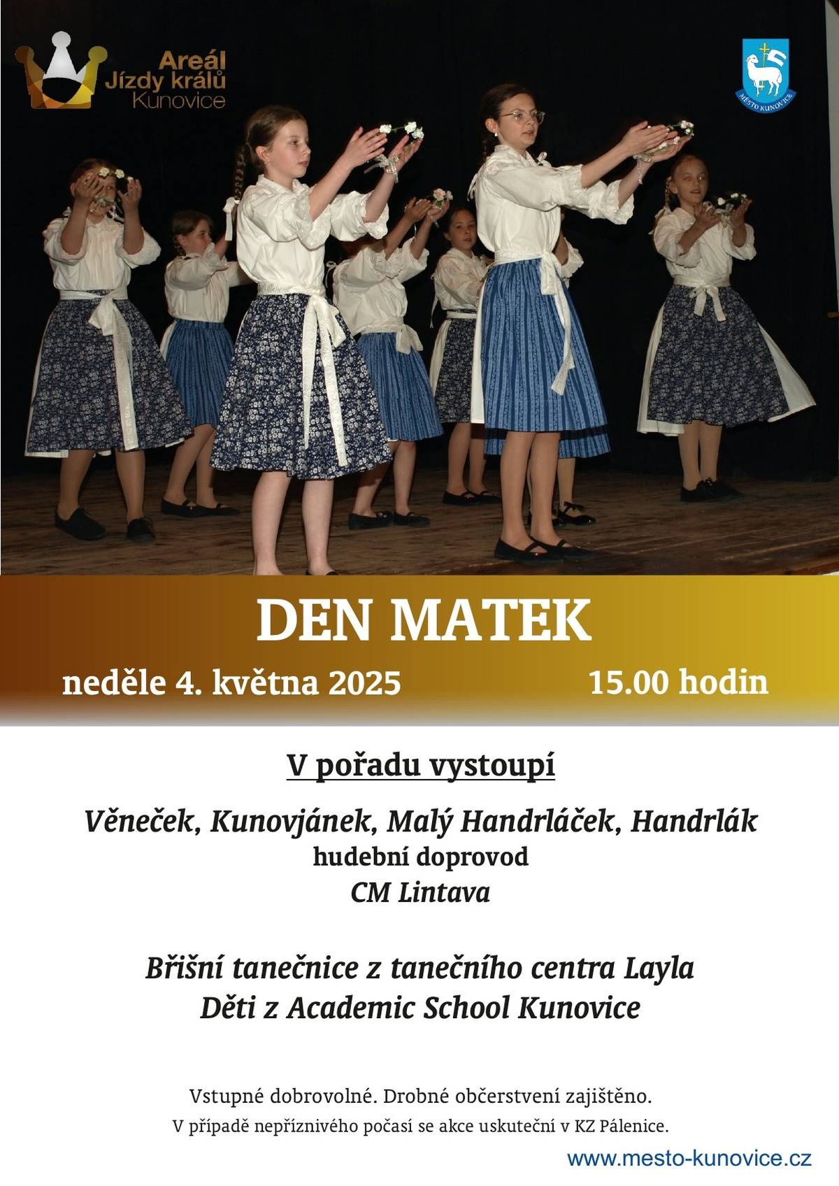 Čím potěšit maminky na Den matek? Třeba pořadem folklorních souborů u nás v Kunovicích. Přijďte tento svátek oslavit společně se všemi maminkami a užít si krásný den v neděli 4. 5. 2025 od 15:00 hodin na Areál Jízdy králů Kunovice. V pořadu vystoupí: Věneček, Kunovjánek, Malý Handrláček, Handrlák (hudební doprovod CM Lintava), Břišní tanečnice z tanečního centra Layla, děti z Academic School Kunovice.  Vstupné dobrovolné. Drobné občerstvení zajištěno.  V případě nepříznivého počasí se akce uskuteční v KZ Pálenice.