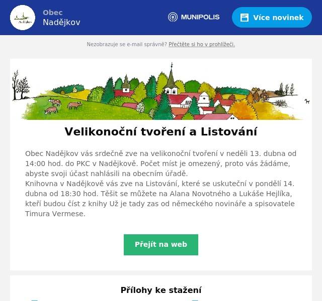 Obec Nadějkov vás srdečně zve na velikonoční tvoření v neděli 13. dubna od 14:00 hod. do PKC v Nadějkově. Počet míst je omezený, proto vás žádáme, abyste svoji účast nahlásili na obecním úřadě.Knihovna v Nadějkově vás zve na Listování, které se uskuteční v pondělí 14. dubna od 18:30 hod. Těšit se můžete na Alana Novotného a Lukáše Hejlíka, kteří budou číst z knihy Už je tady zas od německého novináře a spisovatele Timura Vermese.