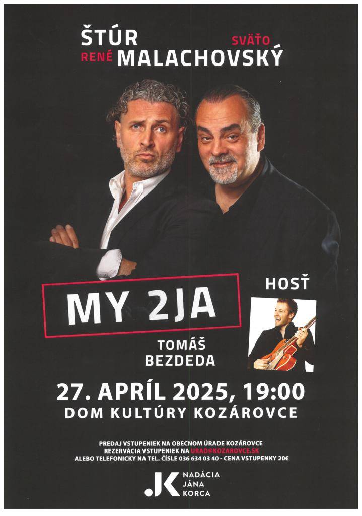 Srdečne Vás pozývame na predstavenie MY 2JA s hercami Sväťom Malachovským a René Štúrom a ich hosťom spevákom Tomášom Bezdedom. Predstavenie sa uskutoční 27.4.2025 o 19:00 hodine v Dome kultúry v Kozárovciach. Vstupné 20 €. Predaj vstupeniek na Obecnom úrade v Kozárovciach