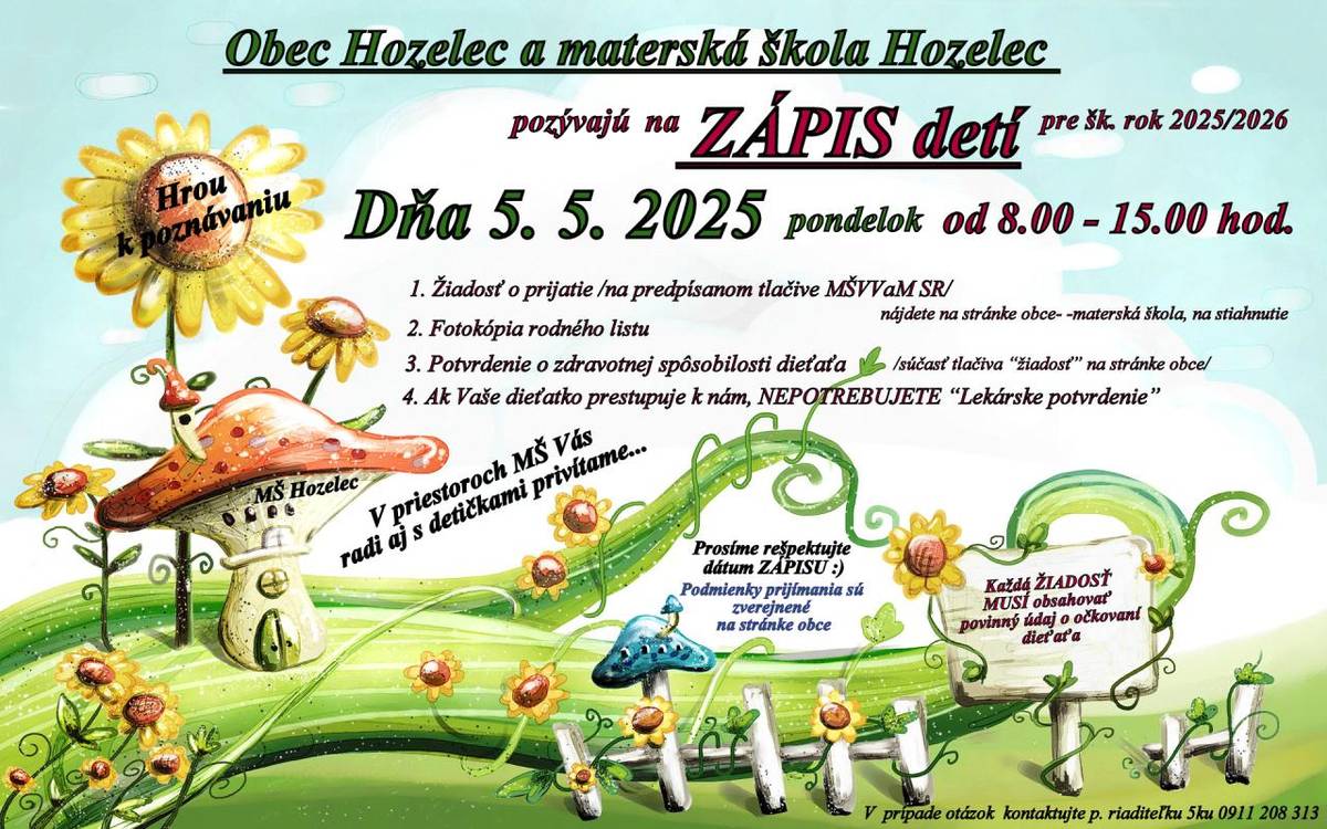 5.5.2025 - Pondelok, MŠ Hozelec organizuje zápis detí na šk. rok 2025/2026  žiadosť je možné doručiť na adresu:  Materská škola Hozelec  Športová 156/20  059 11 Hozelec    alebo emailom: skolkahozelec@ggmail.com  Tešíme sa na Vás aj osobne