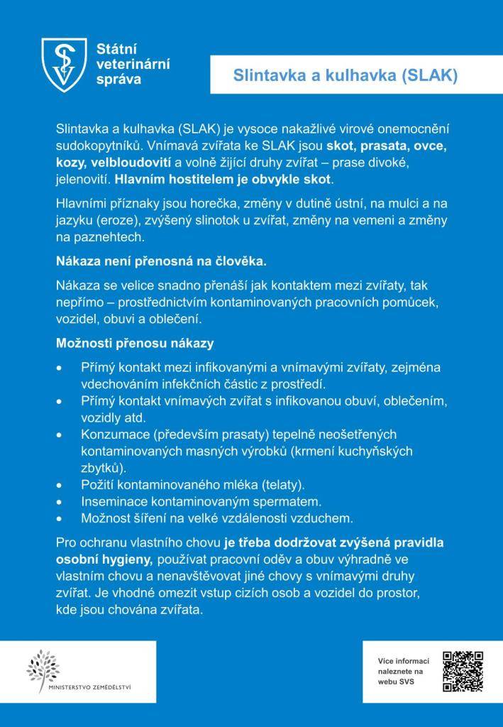 Slintavka a kulhavka (SLAK) je vysoce nakažlivé virové onemocnění sudokopytníků. Vnímavá zvířata ke SLAK jsou skot, prasata, ovce, kozy, velbloudovití a volně žijící druhy zvířat – prase divoké, jelenovití. Hlavním hostitelem je obvykle skot.
