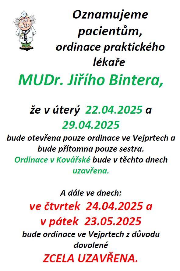Oznamujeme pacientům, že ordinace MUDr. Jiřího Bintera bude 22. a 29. dubna 2025 otevřena pouze ve Vejprtech, přítomna bude pouze sestra. Ordinace v Kovářské bude uzavřena. Dále bude ordinace ve Vejprtech zcela uzavřena 24. dubna a 23. května 2025.