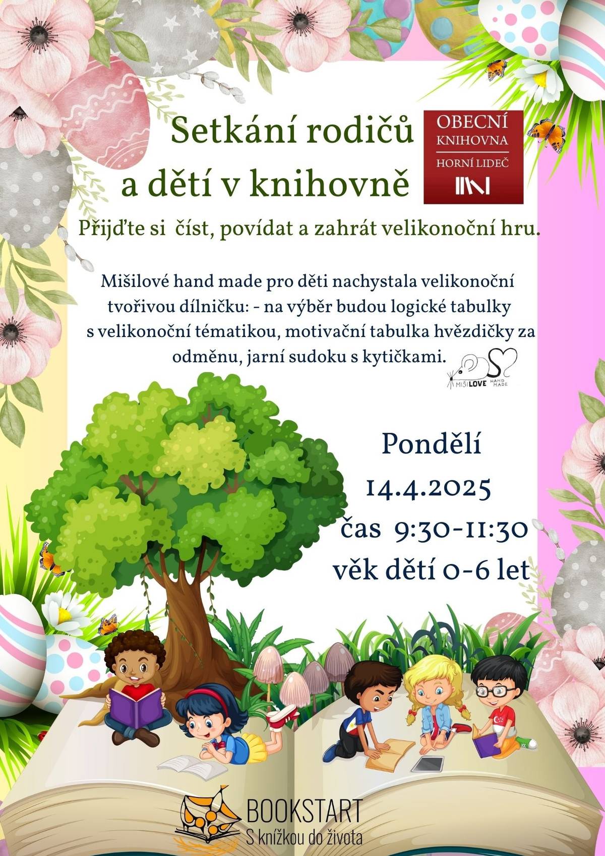 Knihovna Horní Lideč srdečně zve rodiče s dětmi na 1. setkání s nejmenšími čtenáři (0-6 let) v rámci projektu Bookstart - S knížkou do života, které se uskuteční v pondělí 14.4.2025 v čase 9:30-11:30. Užijete si společné setkání , hraní a inspiraci ke čtení. Akce bude tématicky zaměřená na Velikonoce . O doprovodný program se postará Mišilove hand made. Čeká vás: Velikonoční hra, výroba velikonočních výukových edukačních listů, tvoření záložek do knih.