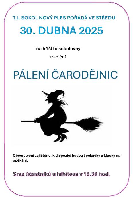 TJ Sokol Nový Ples pořádá ve středu 30. dubna 2025 na hřišti u sokolovny tradiční pálení čarodějnic. Sraz účastníků v 18:30 hod u místního hřbitova. Občerstvení zajištěno. K dispozici budou špekáčky a klacky na opékání.