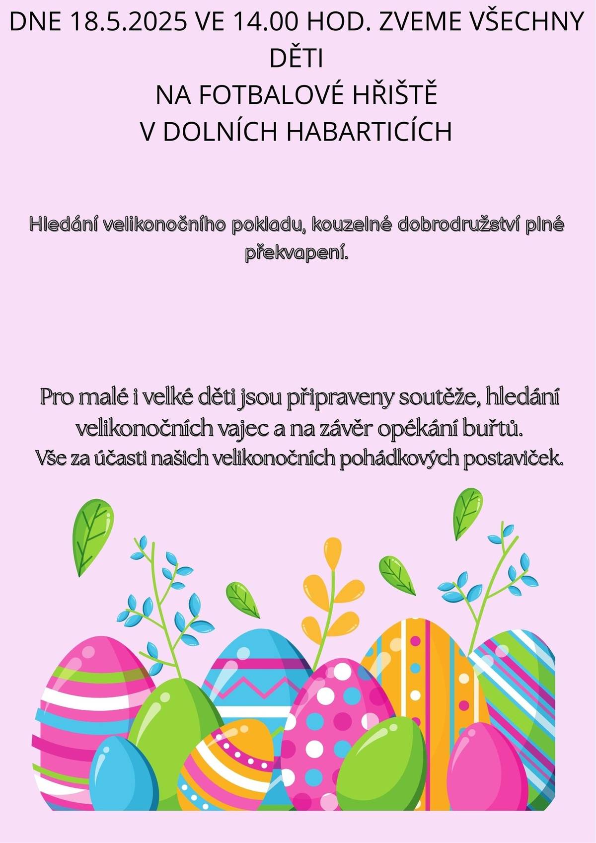 V pátek 18.4.2025 od 14:00 hod. pořádá kulturní komise při Obci Dolní Habartice akci pro děti Hledání velikonočního pokladu. Přijďte na fotbalové hřiště, zažijete dobrodružství, můžete si opéct buřta a získat sladké odměny po nalezení velikonočních vajíček. Vstup zcela zdarma. starosta