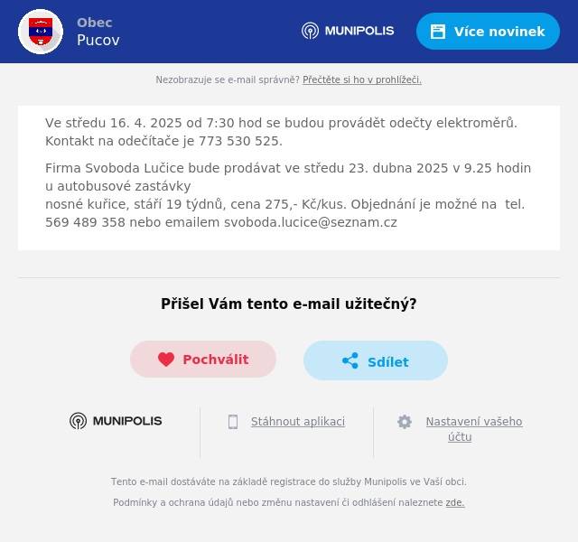 Ve středu 16. 4. 2025 od 7:30 hod se budou provádět odečty elektroměrů. Kontakt na odečítače je 773 530 525. Firma Svoboda Lučice bude prodávat ve středu 23. dubna 2025 v 9.25 hodin u autobusové zastávky          nosné kuřice, stáří 19 týdnů, cena 275,- Kč/kus. Objednání je možné na  tel. 569 489 358 nebo emailem svoboda.lucice@seznam.cz