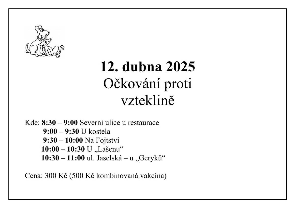 Veterinární ordinace MVDr. Tomáše Maliny oznamuje, že v sobotu 12. dubna proběhne očkování psů proti vzteklině.  Následující časy: 8:30 – 9:00             ul. Malostranská „ u hospůdky“ 9:00 - 9:30              u kostela 9:30 - 10:00            u Fojtství 10:00 – 10:30        u Lašenu 10:30 – 11:00        ul. Jaselská „u Geryků“ Cena vakcíny: 300 Kč, kombinovaná vakcína 500 Kč.
