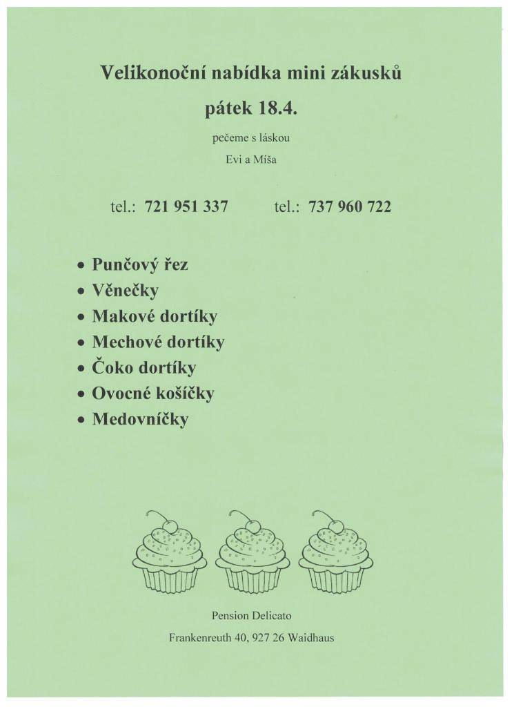 Zákusky DELICATO  Aktuální nabídka zakusků, které vám dovezeme v pátek 18. 4.  Jak objednat? Zavolejte na 721 951 337 nebo 737 960 722.  Objednávky přijímáme nejpozději do středy večer.  Kdy a kde? V pátek v 17:00 přivezeme vaše objednávky k místní prodejně v obci Hošťka.