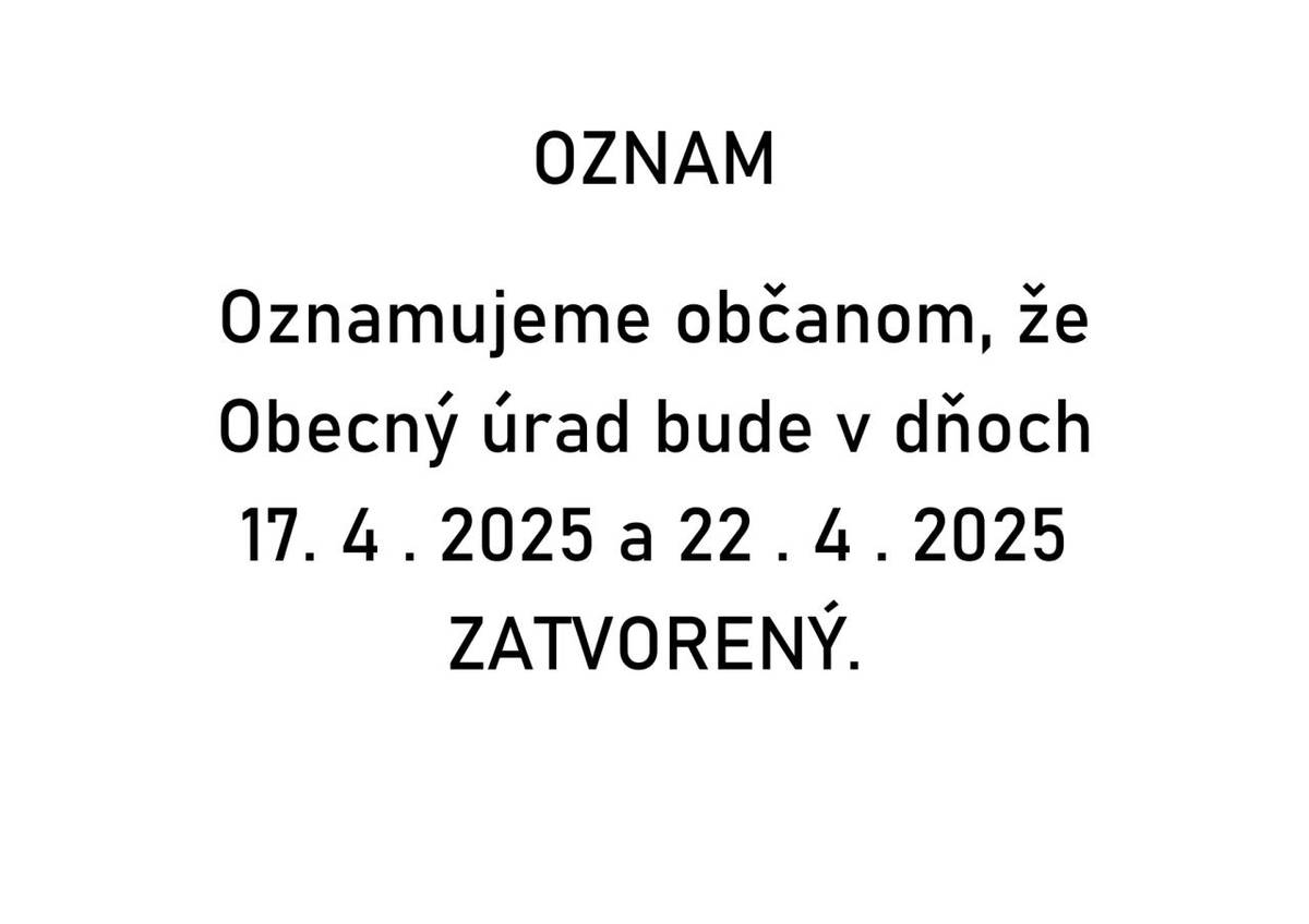 Oznamujeme občanom, že Obecný úrad bude v dňoch 17.4.2025 a 22.4.2025 zatvorený. Ďakujeme za pochopenie.