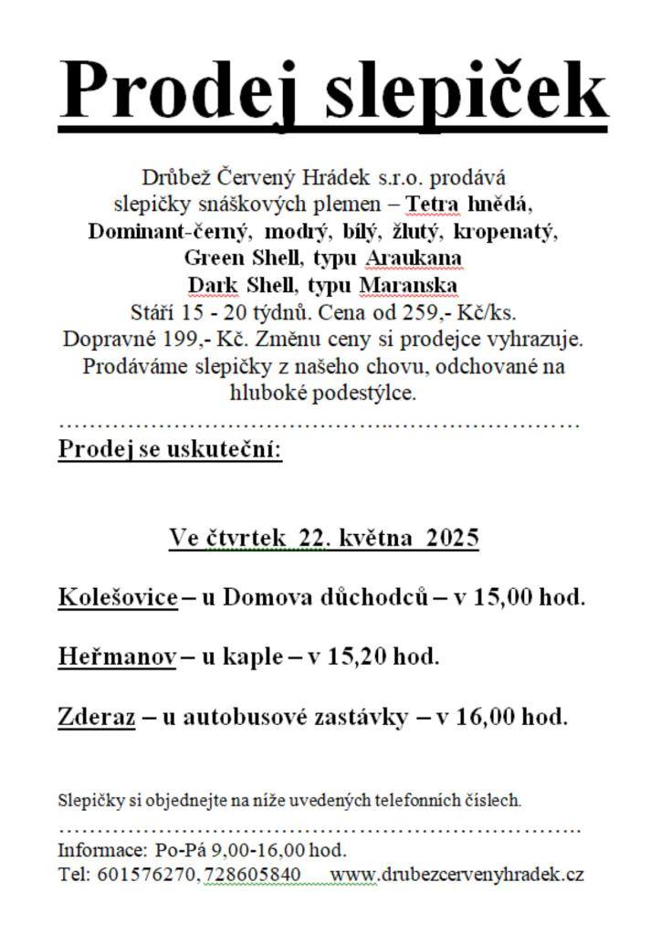 Drůbež Červený Hrádek s.r.o. nabízí prodej slepiček snáškových plemen, jako jsou Tetra hnědá, Dominant a další. Prodej proběhne ve čtvrtek 22. května 2025 na několika místech. Cena začíná na 259 Kč za kus.