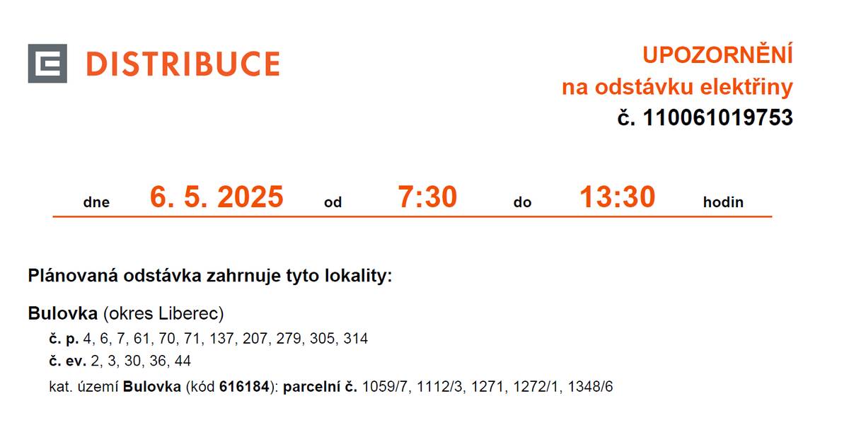 Plánovaná odstávka zahrnuje tyto lokality: Bulovka (okres Liberec) č. p. 4, 6, 7, 61, 70, 71, 137, 207, 279, 305, 314 č. ev. 2, 3, 30, 36, 44 kat. území Bulovka (kód 616184): parcelní č. 1059/7, 1112/3, 1271, 1272/1, 1348/6