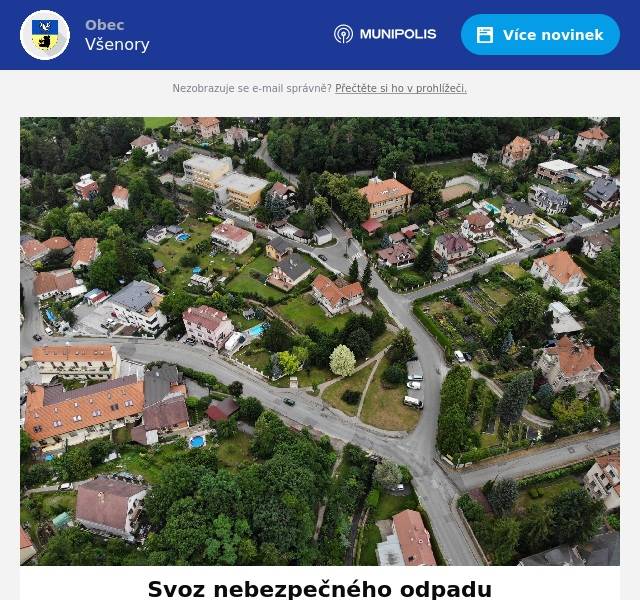 Dobrý den, tuto sobotu 19. dubna se uskuteční svoz nebezpečného odpadu, a to od 9:00 do 10:45 hod. Na níže uvedených stanovištích vždy zhruba 20-25 min, časy jsou přibližné, záleží na množství odebíraného odpadu: Na Burze   9:00 - 9:25u COOPU  9:35 - 10:00Na Návsi   10:10 - 10:40 předmětem svozu jsou:barvy, laky, prázdné nádoby od nebezpečných látek, zářivky, IPA, autobaterie odpady, které se NEberou:eternit, pneu Upozorňujeme, že se nejedná o svoz KOMUNÁLNÍHO ODPADU. Přejeme příjemný den OÚ 