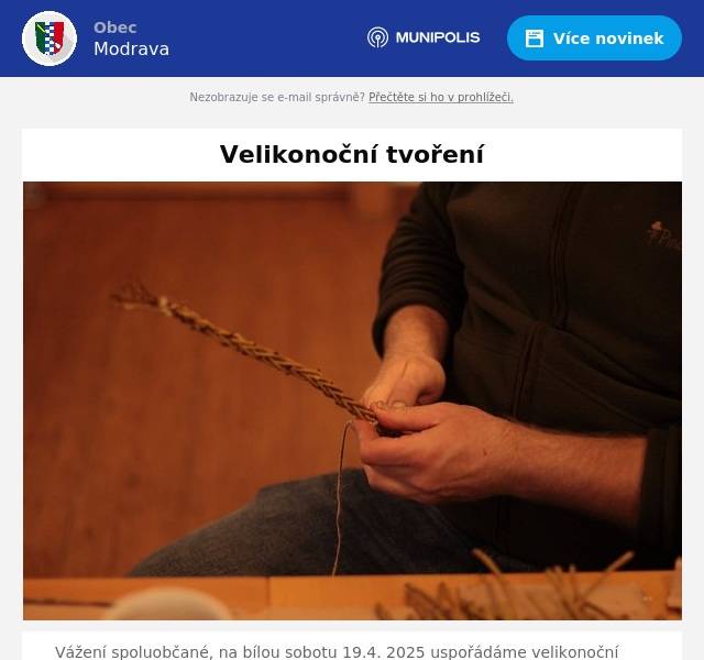 Vážení spoluobčané, na bílou sobotu 19.4. 2025 uspořádáme velikonoční tvoření pro děti a dospělé. Přijďte si uplést pomlázku a vyrobit hezkou velikonoční dekoraci. Začínáme od 14:00 hod v sále Spolkového domu. Vaše obec Modrava
