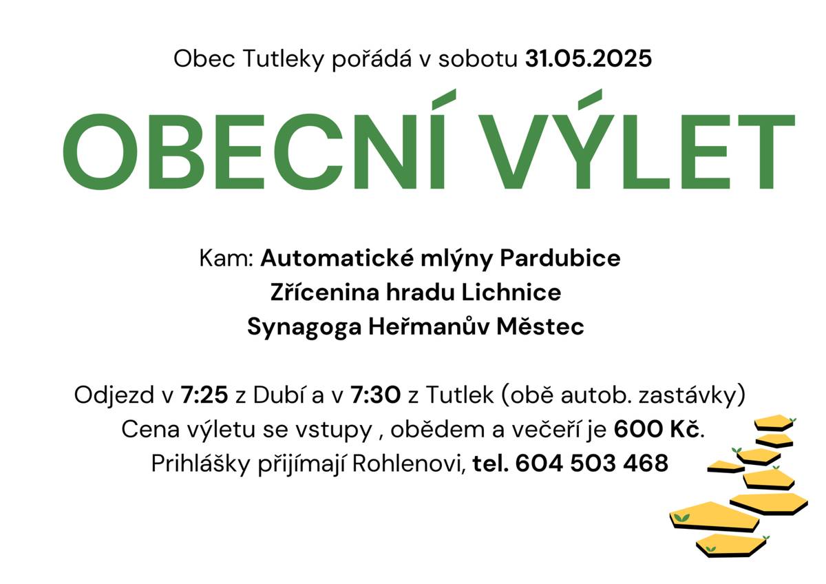 Obec Tutleky pořádá v sobotu 31.05.2025 OBECNÍ VÝLET. Kam: Automatické mlýny Pardubice, Zřícenina hradu Lichnice, Synagoga Heřmanův Městec. Odjezd v 7:25 z Dubí v 7:30 z Tutlek (obě autob. zastávky). Cena výletu se vstupy, obědem a večeří je 600 Kč. Přihlášky přijímají Rohlenovi.