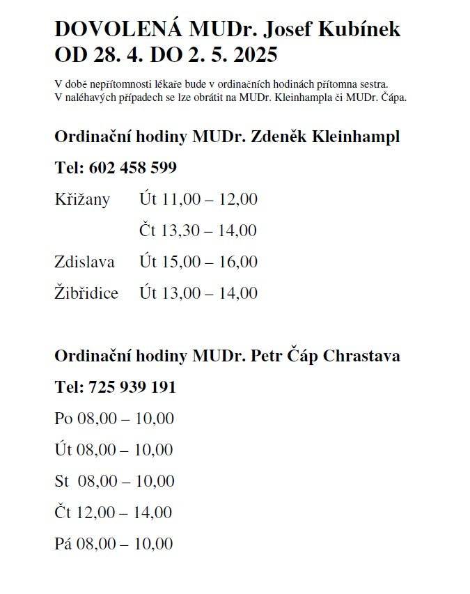 V době nepřítomnosti lékaře bude v ordinačních hodinách přítomna sestra. V naléhavých případech se lze obrátit na MUDr. Kleinhampla či MUDr. Čápa.