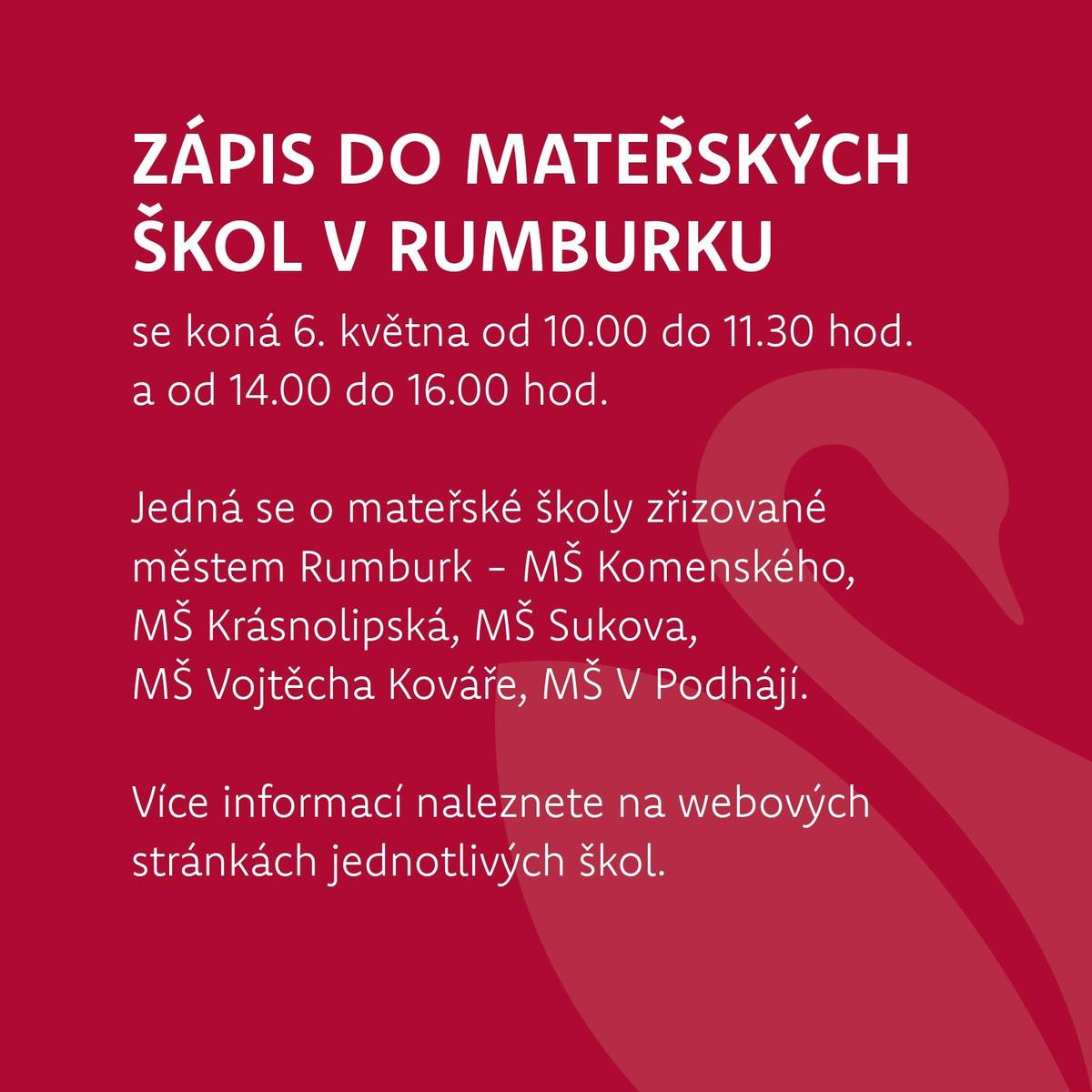 Zápis do mateřských škol se koná v úterý 6. května od 10.00 do 11.30 hod. a od 14.00 do 16.00 hod.   Jedná se o mateřské školy zřizované městem Rumburk - MŠ Komenského, MŠ Krásnolipská, MŠ Sukova, MŠ Vojtěcha Kováře, MŠ V Podhájí.   Více informací naleznete na webových stránkách jednotlivých škol.