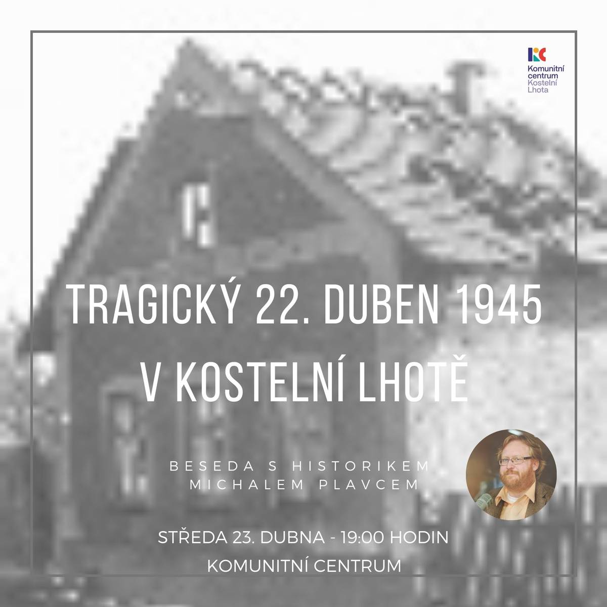 Tragický 22. duben 1945 v Kostelní Lhotě - beseda s historikem Michalem Plavcem    Datum konání: 23. dubna | čas: 19:00 hod.  Přednáška k 80. výročí od konce druhé světové války v Evropě Křik, pláč, nadávky, zlořečení, zoufalství. Tragický 22. duben 1945 v Kostelní Lhotě Ani Kostelní Lhotě se nevyhnuly tragické události konce druhé světové války. Málokdo dnes ví, že nacistické letectvo stavělo v posledním roce války letiště mezi Hořátví a Kostelní Lhotou. Nikdy ho nedokončili, ani nepoužívali. Přímo nad obcí operovali 22. dubna 1945 američtí letci, kteří v okolních Pečkách, Sadské nebo Hořátvi napadali nejen železniční dopravu, ale i dopravu na silnicích. Přímo v Kostelní Lhotě útočili na povozy a ukryté automobily nacistické armády. Františkovi Peterkovi se podařilo přežít, byť jeho tažný kůň byl zabit, ale Aloisie Sehavcová takové štěstí neměla. Zasáhla ji zbloudilá střela, která prolétla dveřmi kostela Nanebevzetí Panny Marie a usmrtila ji sedící v kostelní lavici. Při tomto hloubkovém útoku byly poškozeny i čtyři domy ve vesnici. Kostelní Lhota, ležící na významné trase mezi Poděbrady a Prahou, se v květnových dnech roku 1945 stala dějištěm důležitých událostí. Během ústupu německých vojsk a postupu Rudé armády směrem k hlavnímu městu prožívala obec neopakovatelné chvíle. Obcí projela také takzvaná mise Velichovky. Američané jeli do štábu Skupiny armád střed dojednat s polním maršálem Schörnerem podmínky kapitulace dopoledne 8. května 1945.