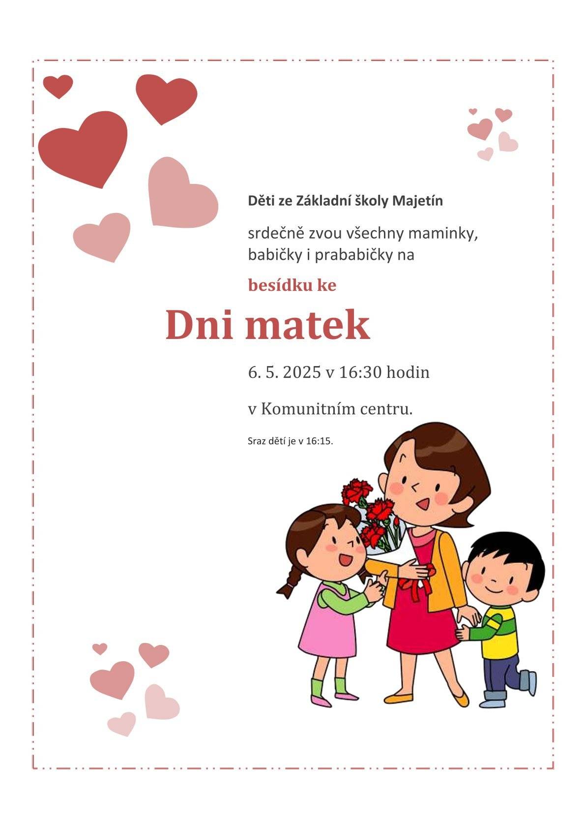 Děti ze Základní školy Majetín zvou všechny maminky, babičky i prababičky na slavnostní besídku ke Dni matek, která se uskuteční v úterý 6. května 2025 od 16:30 v Komunitním centru. Přijďte si s námi užít milé odpoledne plné písniček, básniček a radosti.