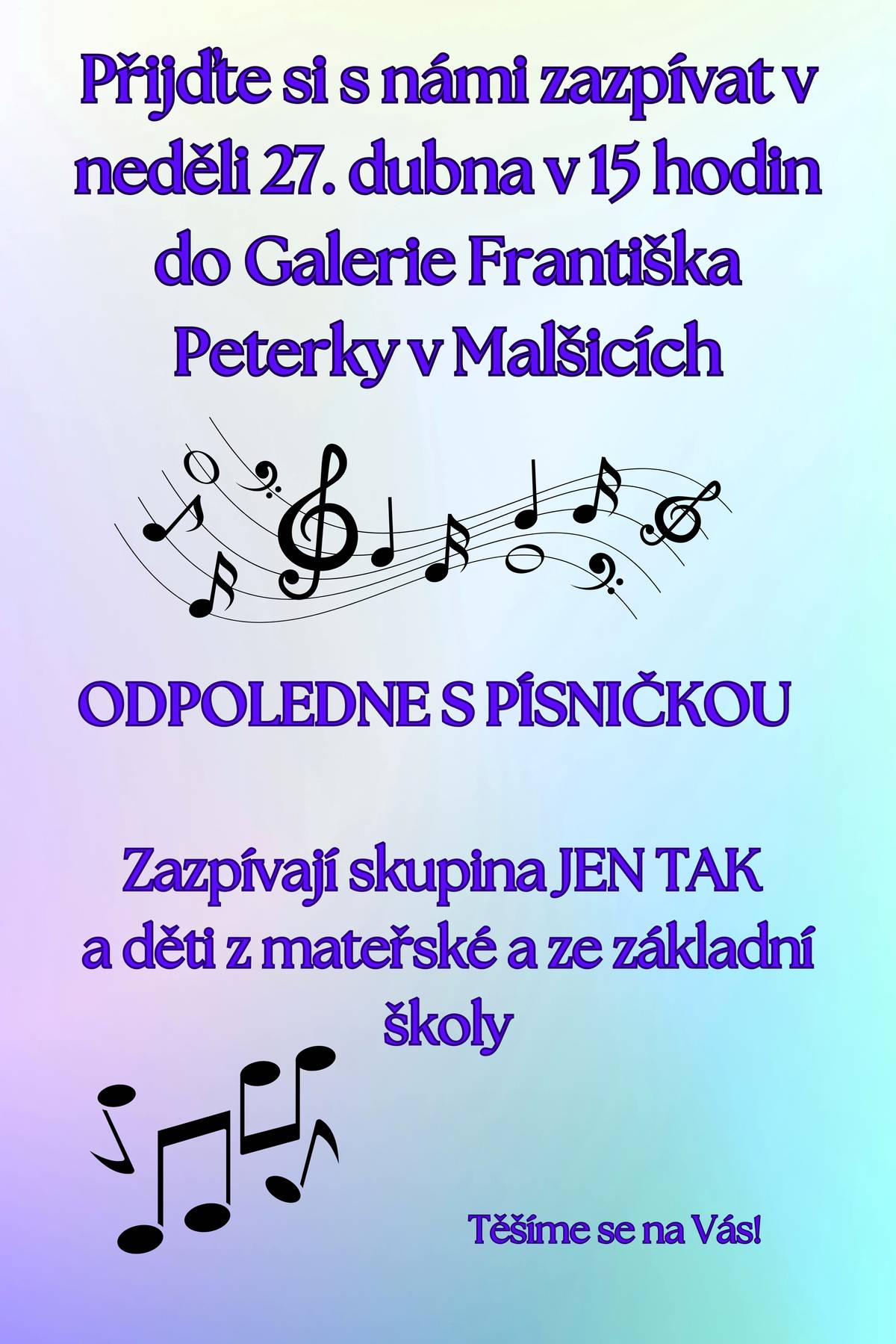 Přijďte si s námi zazpívat 27. dubna v 15 hodin do Galerie Františka Peterky v Malšicích.  Zazpívají skupina JEN TAK a děti z mateřské a ze základní školy.