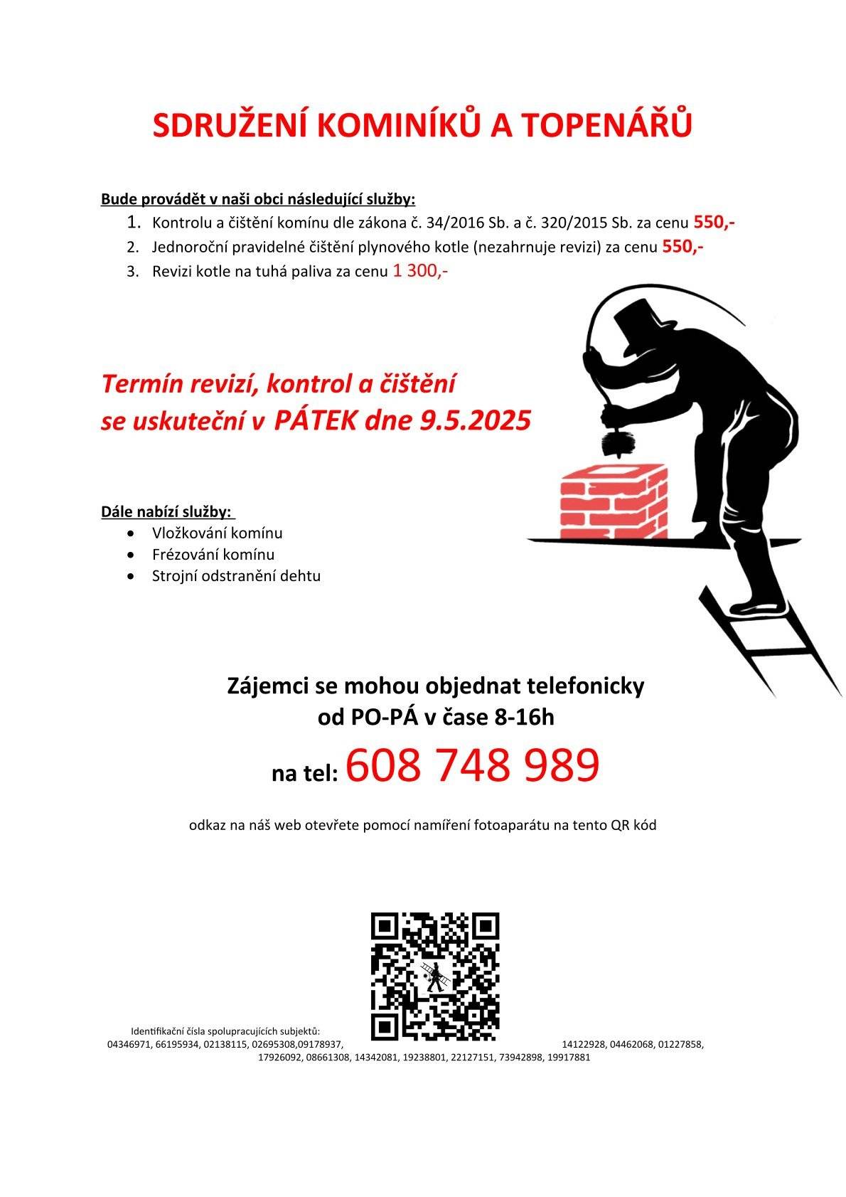 Vážení občané, v případě Vašeho zájmu posílám nabídku služeb od Sdružení kominíků a topenářů. Jedná se o kontrolu a čištění komínů, roční pravidelné čištění plynových kotlů, revize kotlů na tuhá paliva a ostatní služby. Termín bude v pátek 9. 5. 2025. Informace k objednání služeb jsou na přiloženém letáku. Obec Adamov