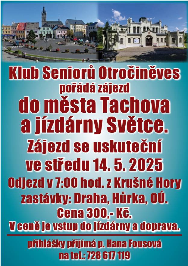 Klub Seniorů Otročiněves pořádá 14.5.2025 zájezd do města Tachova a jízdárny Světce. Odjez v 7:00 z Krušné hory, další zastávky: Draha, Hůrka, OÚ. Cena za vstup do jízdárny a dopravu je 300,- Kč. Přihlášky přijímá paní Hana Fousová na tel. čísle: 728 617 119