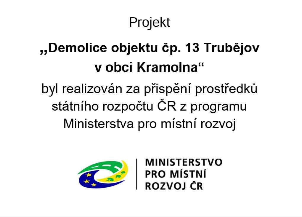 Projekt "Demolice objektu čp. 13 Trubějov v obci Kramolna" byl realizován za přispění prostředků státního rozpočtu ČR z programu Ministerstva pro místní rozvoj.