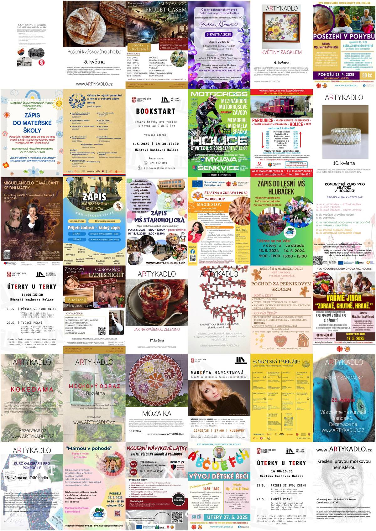 Vážení spoluobčané, přinášíme vám přehled akcí, které nás v květnu čekají v Holicích a okolí: 3. května – Holice – Vyjížďka k výročí 80 let od holického povstání 3. května – Holice – Průlet časem – Saunový ráj Holice 3. května – Holice – Pečení kváskového chleba – Artykadlo 3. května – Holice – Zájezd – Floria Kroměříž (přihlášky do 30. dubna) 4. května – Holice – Květiny za sklem – Artykadlo 5. května – Holice – Uctění památky padlých (městský hřbitov) 5. května – Holice – Zápis do mateřské školy – Mateřská škola Pardubická, Holice 5. května – Holice – Posezení v pohybu – Holoubek Rodinné Centrum 6. května – Holice – Bookstart – Městská knihovna Holice 6. května – Holice – Zápis do mateřské školy – Mateřská škola Pardubická, Holice 8. května – Holice – Minuta ticha za válečné hrdiny  8. května – Holice – Mezinárodní motokrosové závody 8. května – Holice – Projížďka výletním vlakem 10. května – Holice – Prstýnek – Artykadlo 11. května – Chroustovice – Miguelangelo Cavalcanti ke dni matek 12. května – Holice – Zápis – Mateřská škola Holubova Holice 12. května – Holice – Zápis – Mateřská škola Staroholická 12. května – Holice – Magie slov – Holoubek Rodinné Centrum, RORO 50+ 13. května – Holice – Úterky u Terky – Městská knihovna Holice 13. května – Holice – Zápis – Mateřská škola Holubova Holice 13. května – Holice – Tvoření z ovčího rouna – Komunitní klub pro mládež Holice 13. května – Holice – Zápis – Mateřská škola Staroholická 13. května – Holice – Zápis – LMŠ Hlubáček 14. května – Holice – Zápis – LMŠ Hlubáček 15. května – Holice – Deskovky – Komunitní klub pro mládež Holice 16. května – Holice – Saunová noc: Ladies night – Saunový ráj Holice 17. května – Holice – O pohár osvobození: turnaj v kulečníku (kavárna Černý kůň) 17. května – Holice – Jak na kvašenou zeleninu – Artykadlo 17. května – Holice – Energetická spirála hojnosti – Artykadlo 17. května – Holice – Pochod za perníkovým srdcem – Dům dětí a mládeže Holice 17. května – Holice – Vařme jinak "Zdravě, chutně, hravě" – Holoubek Rodinné Centrum 18. května – Holice – Kokedama – Artykadlo 18. května – Holice – Mechový obraz – Artykadlo 18. května – Holice – Mozaika – Artykadlo 19. května – Holice – Posezení v pohybu – Holoubek Rodinné Centrum 20. května – Holice – Sportovní odpoledne v tělocvičně – Komunitní klub pro mládež Holice 22. května – Holice – Turnaj v bowlingu – Komunitní klub pro mládež Holice 22. května – Holice – Beseda s Markétou Harasimovou – Městská knihovna Holice 23. května – Holice – ZUŠ OPEN (Sokolský park) 24. května – Holice – Den s Pamětí národa (Sokolský park) 24. května – Holice – Běh pro zvony (Sokolský park) 25. května – Holice – Mše za padlé (kostel sv. Martina) 25. května – Holice – Botky sandálky – Artykadlo 26. května – Holice – Moderní návykové látky – Holoubek Rodinné Centrum 26. května – Holice – Mámou v pohodě – Hlubáček 26. května – Holice – Kurz kaligrafie pro pokročilé – Artykadlo 27. května – Holice – Úterky u Terky – Městská knihovna Holice 27. května – Holice – Pečení slaných šneků – Komunitní klub pro mládež Holice 27. května – Holice – Vývoj dětské řeči – Holoubek Rodinné Centrum 29. května – Holice – Sportovní odpoledne venku – Komunitní klub pro mládež Holice 31. května – Holice – Kreslení pravou mozkovou hemisférou – Artykadlo