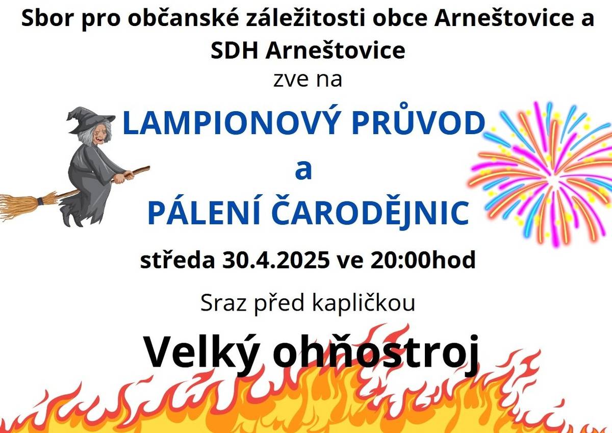 Sbor pro občanské záležitosti obce Arneštovice a SDH Arneštovice všechny srdečně zve na PÁLENÍ ČARODĚJNIC A LAMPIONOVÝ PRŮVOD   Kdy: středa 30.4.2025 Kde: sraz na průvod ve 20:00 u kapličky   Pro účastníky s lampionem bude přichystané malé občerstvení. Po setmění bude ohňostroj.
