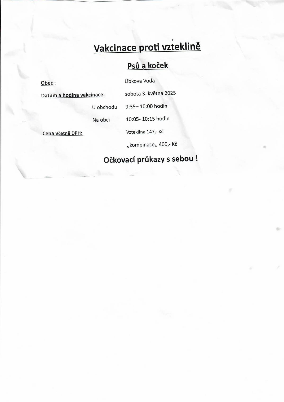 Vakcinace proti vzteklině - sobota 3.5.2025 od 9:35 u obchodu a od 10:05 "na obci". Cena podle vakcíny - 147,- Kč nebo 400,- Kč. Očkovací průkazy s sebou.