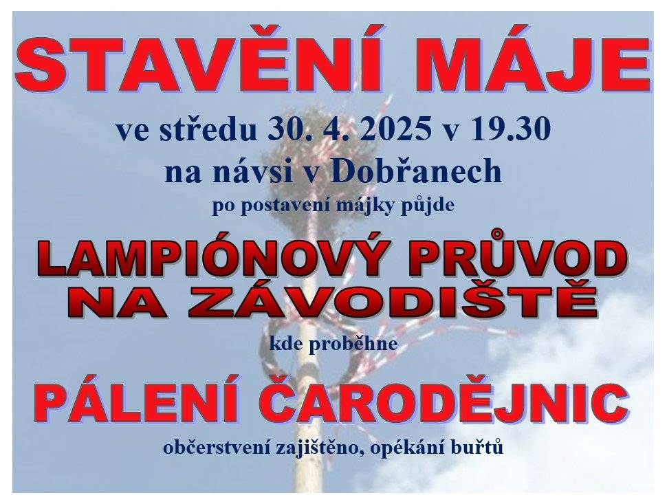 Ve středu 30.4.2025 se od 19.30 hodin bude na návsi v Dobřanech stavět máj a po té projde lampiónový průvod na závodiště, kde proběhne pálení čarodějnic.