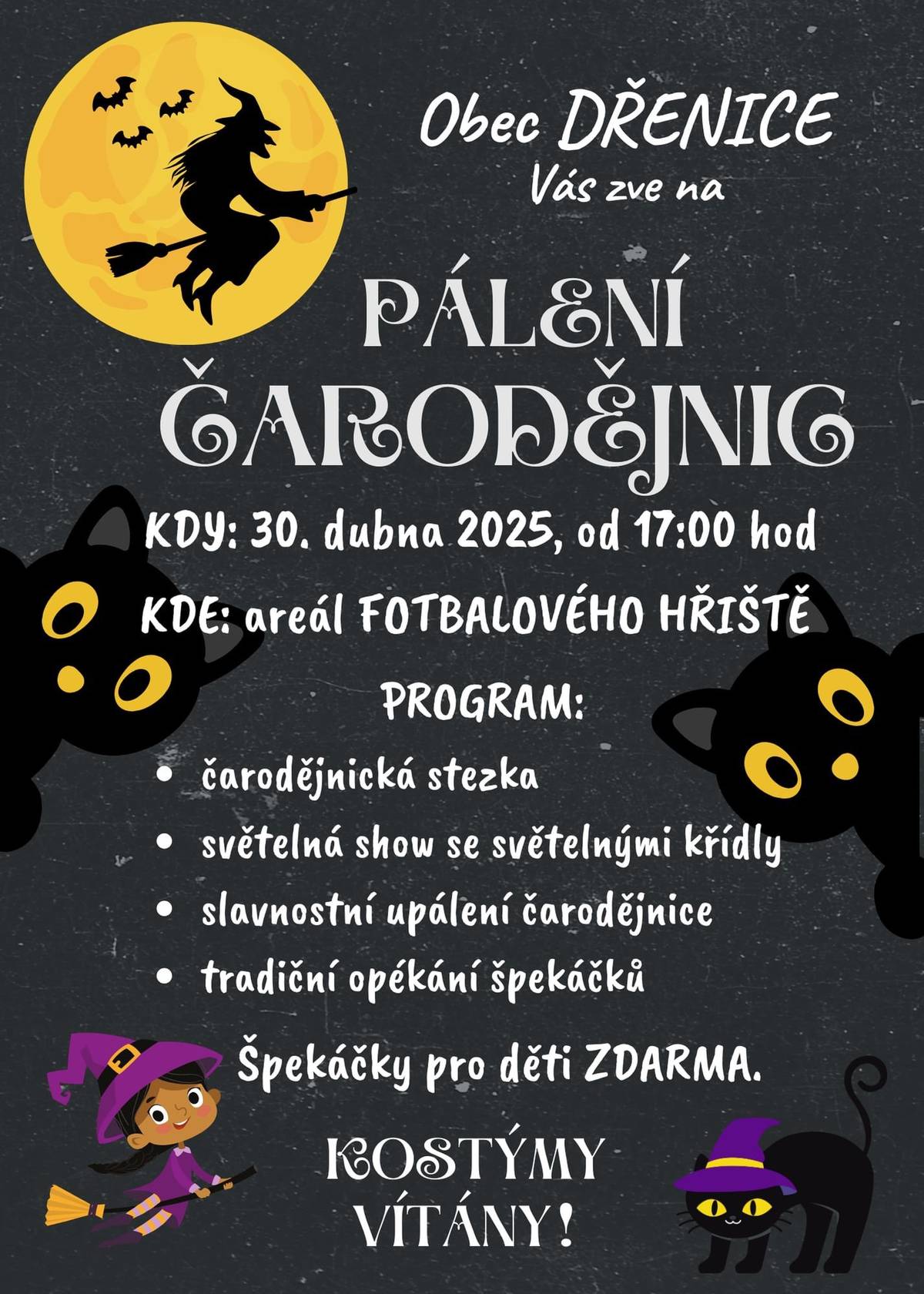 Obec Dřenice Vás zve na "Pálení čarodějnic", které se bude konat 30.4.2025 od 17hod na fotbalovém hřišti. Program:   čarodějnická stezka světelná show se světelnými křídly slavnostní upálení čarodějnice tradiční opékání špekáčků  Špekáčky pro děti ZDARMA. Kostými vítány.