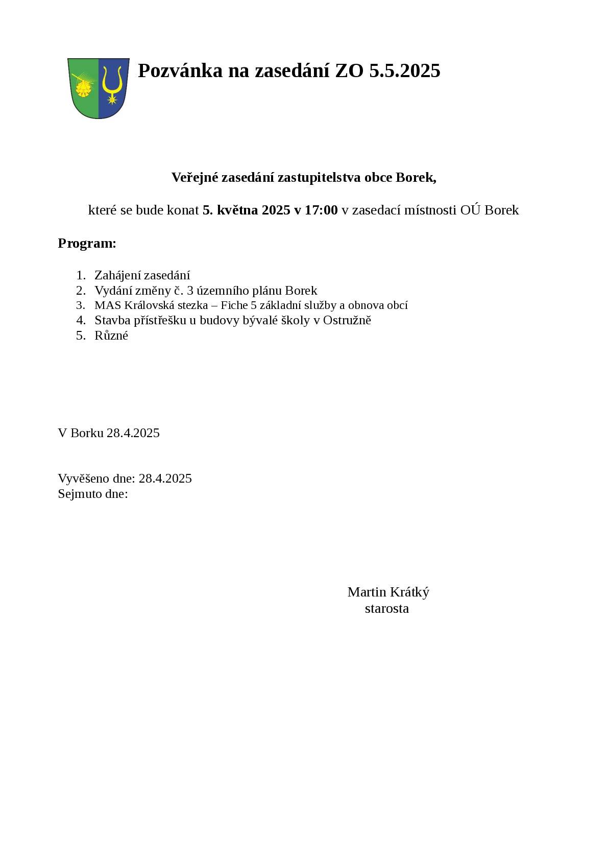 Pozvánka na veřejné zasedání zastupitelstva obce Borek, které se bude konat 5.5.2025 od 17:00 hod. v budově obecního úřadu. Program: 1. Zahájení zasedání 2. Vydání změny č. 3 územního plánu Borek 3. MAS Královská stezka - Fiche 5 základní služby a obnova obcí 4. Stavba přístřešku u budovy bývalé školy v Ostružně 5. Různé